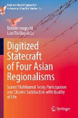 Digitized Statecraft of Four Asian Regionalisms: States' Multilateral Treaty Participation and Citizens' Satisfaction with Quality of Life de Takashi Inoguchi