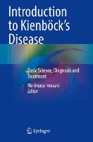 Introduction to Kienböck’s Disease: Basic Science, Diagnosis and Treatment de Norimasa Iwasaki