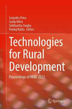 Technologies for Rural Development: Proceedings of NERC 2022 de Sanjukta Patra