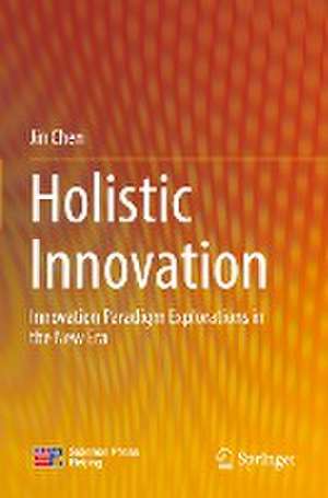 Holistic Innovation: Innovation Paradigm Explorations in the New Era de Jin Chen