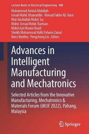 Advances in Intelligent Manufacturing and Mechatronics: Selected Articles from the Innovative Manufacturing, Mechatronics & Materials Forum (iM3F 2022), Pahang, Malaysia de Muhammad Amirul Abdullah