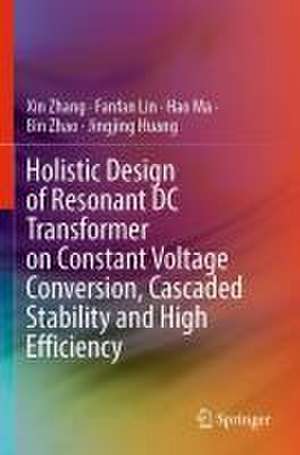 Holistic Design of Resonant DC Transformer on Constant Voltage Conversion, Cascaded Stability and High Efficiency de Xin Zhang