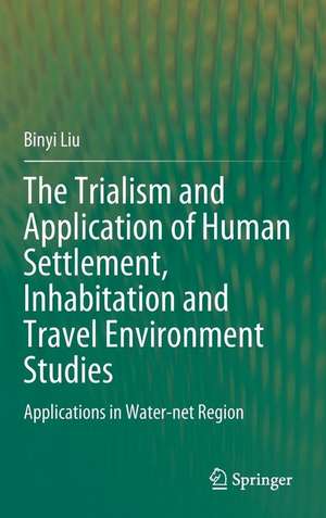 The Trialism and Application of Human Settlement, Inhabitation and Travel Environment Studies: Applications in Water-net Region de Binyi Liu