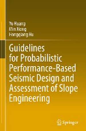 Guidelines for Probabilistic Performance-Based Seismic Design and Assessment of Slope Engineering de Yu Huang