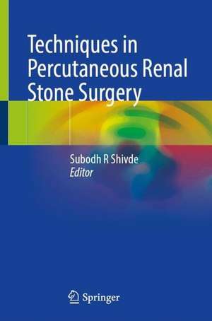 Techniques in Percutaneous Renal Stone Surgery de Subodh R. Shivde