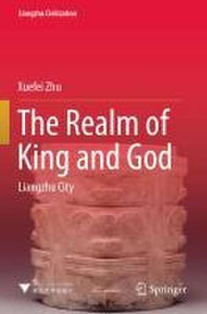 The Realm of King and God: Liangzhu City de Xuefei Zhu