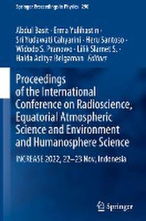 Proceedings of the International Conference on Radioscience, Equatorial Atmospheric Science and Environment and Humanosphere Science: INCREASE 2022, 22-23 Nov, Indonesia de Abdul Basit