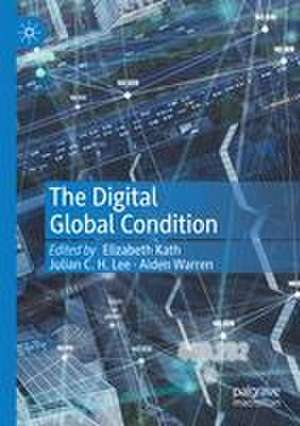The Digital Global Condition de Elizabeth Kath