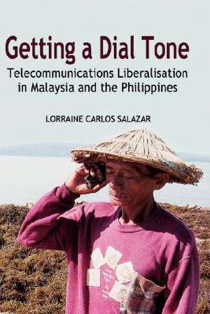 Getting a Dial Tone: Telecommunications Liberalisation in Malaysia and the Philippines de Lorraine Carlos Salazar