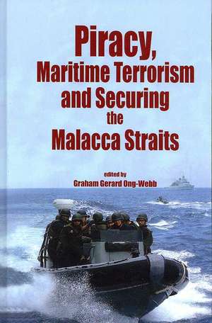 Piracy, Maritme Terrorism and Securing the Malacca Straits de Graham Gerard Ong-Webb