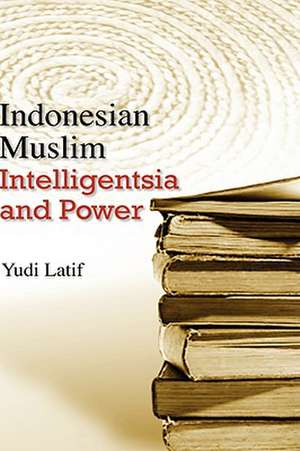 Indonesian Muslim Intelligentsia and Power de Yudi Latif