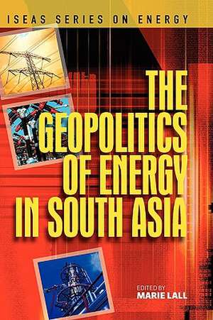 The Geopolitics of Energy in South Asia de Marie Lall