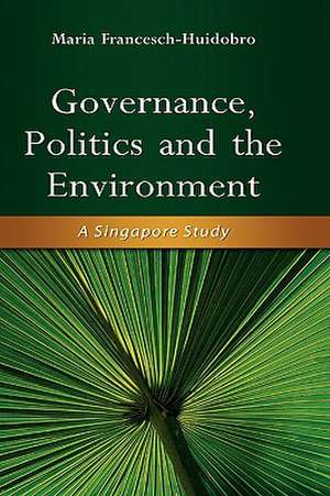 Governance, Politics and the Environment: A Singapore Study de Maria Francesch-Huidobro