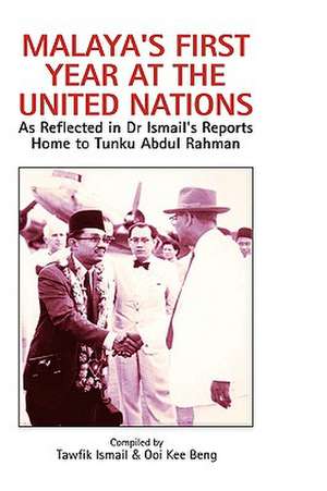 Malaya's First Year at the United Nations: As Reflected in Dr Ismail's Reports Home to Tunku Abdul Rahman de Tawfik Ismail