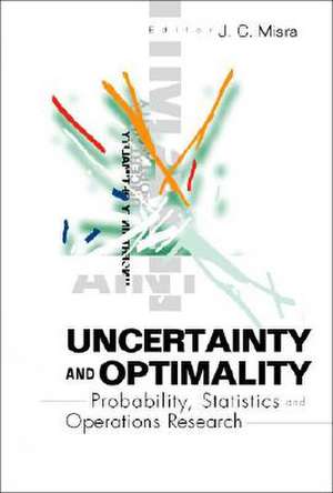 Uncertainty and Optimality: Probability, Statistics and Operations Research de Jagadis Chandra Misra