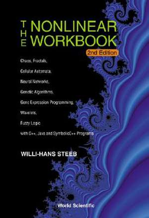 Nonlinear Workbook, The: Chaos, Fractals, Cellular Automata, Neural Networks, Genetic Algorithms, Gene Expression Programming, Wavelets, Fuzzy Logic with C++, Java and Symbolic C++ Programs (2nd Edition) de Willi-Hans Steeb