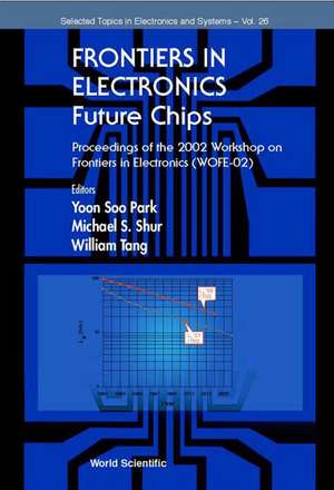 Frontiers in Electronics: Future Chips, Proceedings of the 2002 Workshop on Frontiers in Electronics (Wofe-02) de Yoon Soo Park