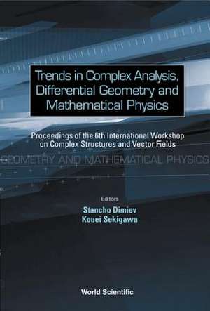 Trends in Complex Analysis, Differential Geometry and Mathematical Physics - Proceedings of the 6th International Workshop on Complex Structures and Vector Fields de Stancho Dimiev