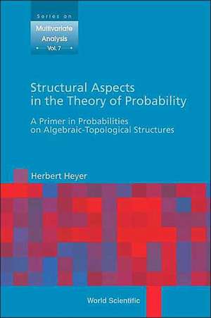 Structural Aspects in the Theory of Probability: A Primer in Probabilities on Algebraic-Topological Structures de Herbert Heyer