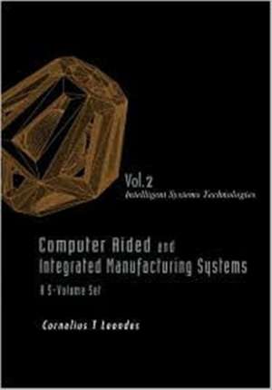 Computer Aided and Integrated Manufacturing Systems - Volume 2: Intelligent Systems Technologies de Cornelius T Leondes