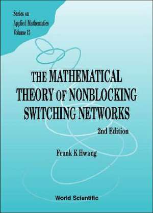 The Mathematical Theory of Nonblocking Switching Networks de Frank K. Hwang