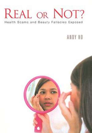 Real or Not?: Health Scams and Beauty Fallacies Exposed de Andy Ho