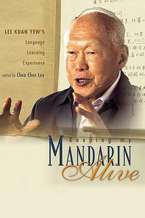 Keeping My Mandarin Alive: Lee Kuan Yew's Language Learning Experience de CHUA CHEE LAY