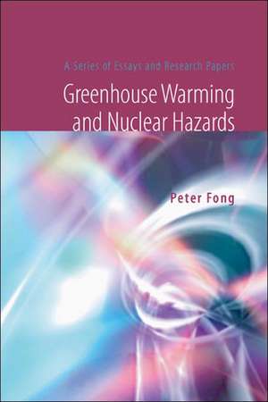 Greenhouse Warming and Nuclear Hazards: A Series of Essays and Research Papers de Peter Fong