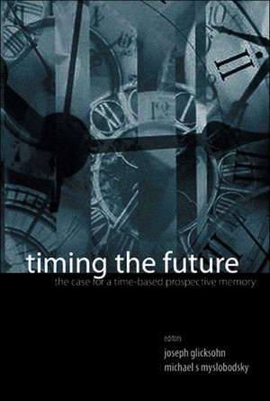 Timing the Future: The Case for a Time-Based Prospective Memory de Joseph Glicksohn