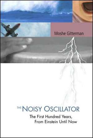 The Noisy Oscillator: The First Hundred Years, from Einstein Until Now de Moshe Gitterman