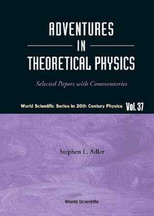 Adventures in Theoretical Physics: Selected Papers with Commentaries de Stephen L. Adler