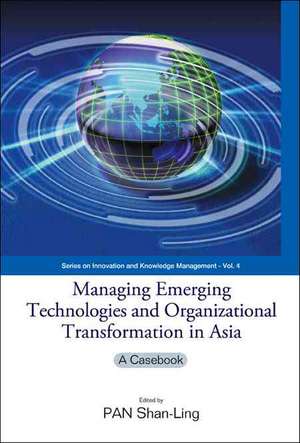 Managing Emerging Technologies and Organizational Transformation in Asia: A Casebook de Shan Ling Pan