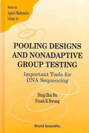 Pooling Designs and Nonadaptive Group Testing: Important Tools for DNA Sequencing de Dingzhu Du