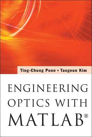 Engineering Optics with MATLAB: From Algorithms to Implementations de Ting-Chung Poon