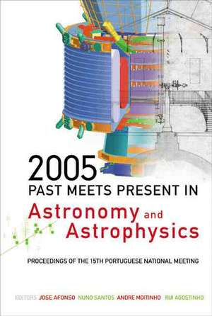 2005: Past Meets Present in Astronomy and Astrophysics - Proceedings of the 15th Portuguese National Meeting de Jose Afonso