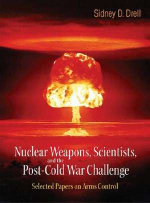 Nuclear Weapons, Scientists, and the Post-Cold War Challenge de Sidney D. Drell