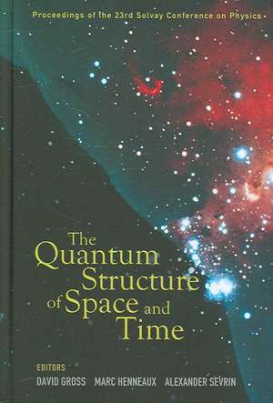 The Quantum Structure of Space and Time: Proceedings of the 23rd Solvay Conference on Physics de David Gross