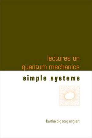 Lectures on Quantum Mechanics - Volume 2: Simple Systems de Berthold-Georg Englert