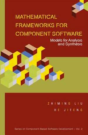 Mathematical Frameworks for Component Software: Models for Analysis and Synthesis de Zhiming Liu