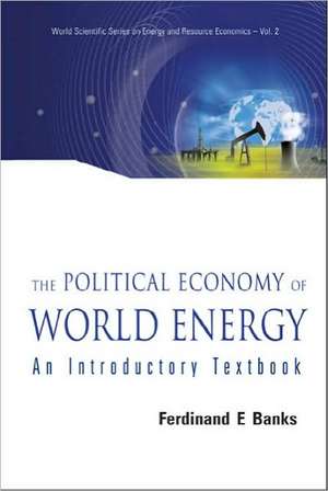 The Political Economy of World Energy: An Introductory Textbook de Ferdinand E. Banks