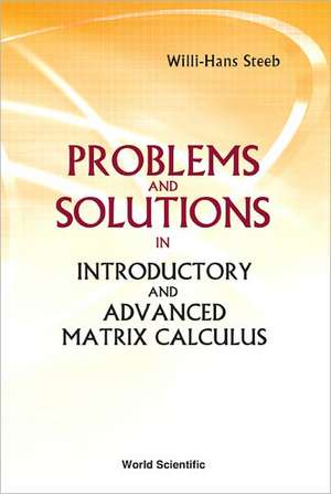 Problems and Solutions in Introductory and Advanced Matrix Calculus de Willi-Hans Steeb