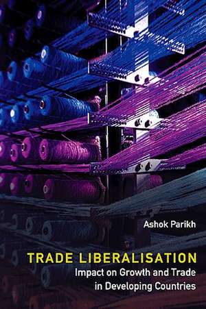 Trade Liberalisation: Impact on Growth and Trade in Developing Countries de Ashok Parikh