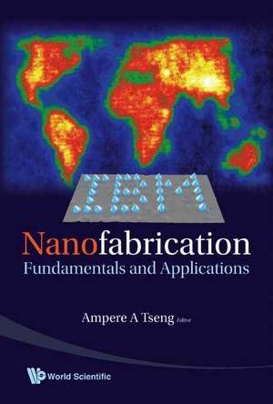 Nanofabrication: Fundamentals and Applications de Ampere A. Tseng