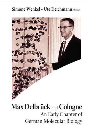 Max Delbruck And Cologne:: An Early Chapter of German Molecular Biology de Ute Deichmann