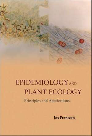 Epidemiology and Plant Ecology: Principles and Applications de Jos Frantzen