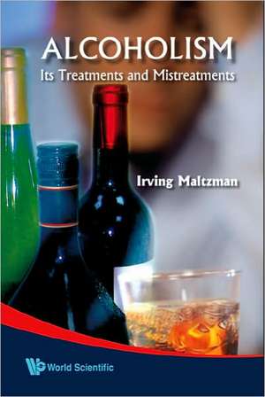 Alcoholism: Its Treatments and Mistreatments de Irving Maltzman