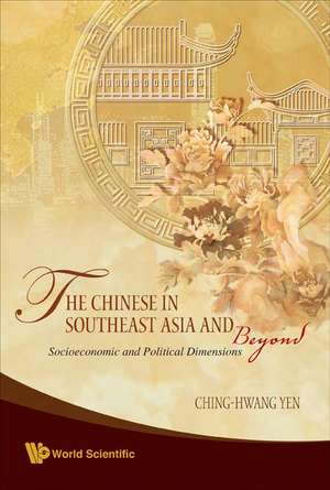 Chinese in Southeast Asia and Beyond, The: Socioeconomic and Political Dimensions de Ching-Hwang Yen