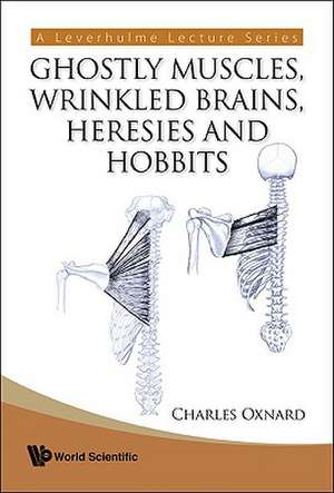 Ghostly Muscles, Wrinkled Brains, Heresies and Hobbits: A Leverhulme Public Lecture Series de Charles Oxnard