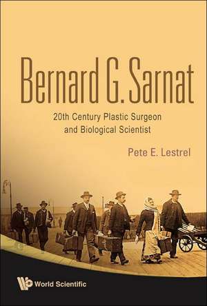 Bernard G Sarnat: 20th Century Plastic Surgeon and Biological Scientist de Pete E. Lestrel