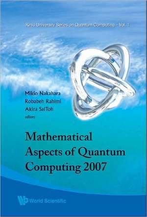 Mathematical Aspects of Quantum Computing 2007 de Mikio Nakahara